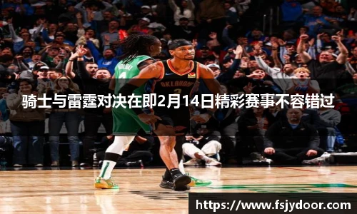 骑士与雷霆对决在即2月14日精彩赛事不容错过