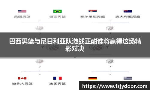 巴西男篮与尼日利亚队激战正酣谁将赢得这场精彩对决
