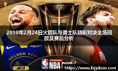 2019年2月24日火箭队与勇士队精彩对决全场回放及赛后分析