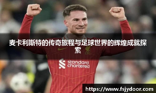麦卡利斯特的传奇旅程与足球世界的辉煌成就探索